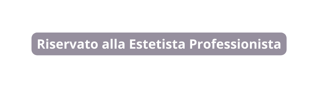 Riservato alla Estetista Professionista